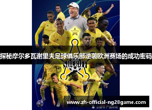 探秘摩尔多瓦谢里夫足球俱乐部逆袭欧洲赛场的成功密码 探秘摩尔多瓦谢里夫足球俱乐部逆袭欧洲赛场的成功密码