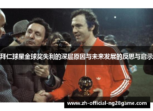 拜仁球星金球奖失利的深层原因与未来发展的反思与启示
