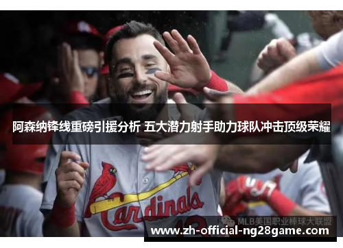 阿森纳锋线重磅引援分析 五大潜力射手助力球队冲击顶级荣耀