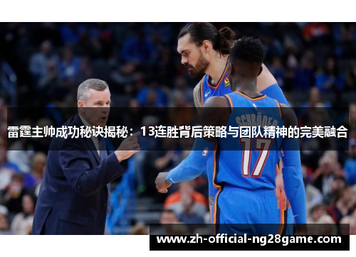 雷霆主帅成功秘诀揭秘:13连胜背后策略与团队精神的完美融合 雷霆主帅成功秘诀揭秘:13连胜背后策略与团队精神的完美融合