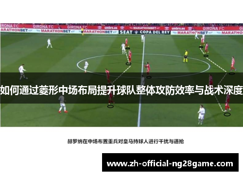 如何通过菱形中场布局提升球队整体攻防效率与战术深度