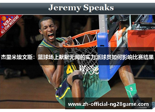 杰里米埃文斯：篮球场上默默无闻的实力派球员如何影响比赛结果