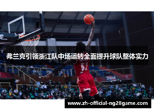 弗兰克引领浙江队中场运转全面提升球队整体实力 弗兰克引领浙江队中场运转全面提升球队整体实力