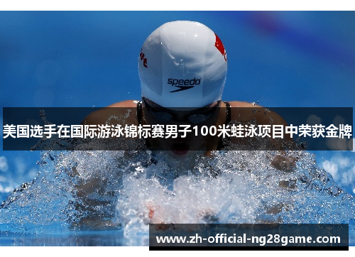 美国选手在国际游泳锦标赛男子100米蛙泳项目中荣获金牌
