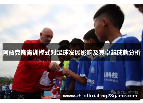 阿贾克斯青训模式对足球发展影响及其卓越成就分析 阿贾克斯青训模式对足球发展影响及其卓越成就分析