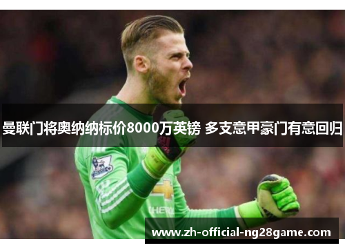 曼联门将奥纳纳标价8000万英镑 多支意甲豪门有意回归